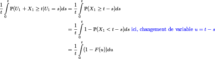 \begin {aligned}\frac{1}{t} \int_{0}^{t} \mathbb P(U_{1} + X_{1} \geq t | U_{1} = s)ds & = \frac{1}{t} \int_{0}^{t} \mathbb P(X_{1} \geq t-s )ds \\ &= \frac{1}{t} \int_{0}^{t} 1- \mathbb P(X_{1} < t-s )ds {\blue \text { ici, changement de variable } u = t-s}\\ & = \frac{1}{t} \int_{0}^{t} (1-F(u))du \end{aligned}